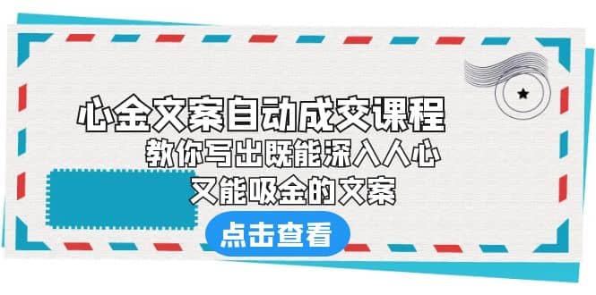 《心金文案自动成交课程》 教你写出既能深入人心、又能吸金的文案-66免费源码网