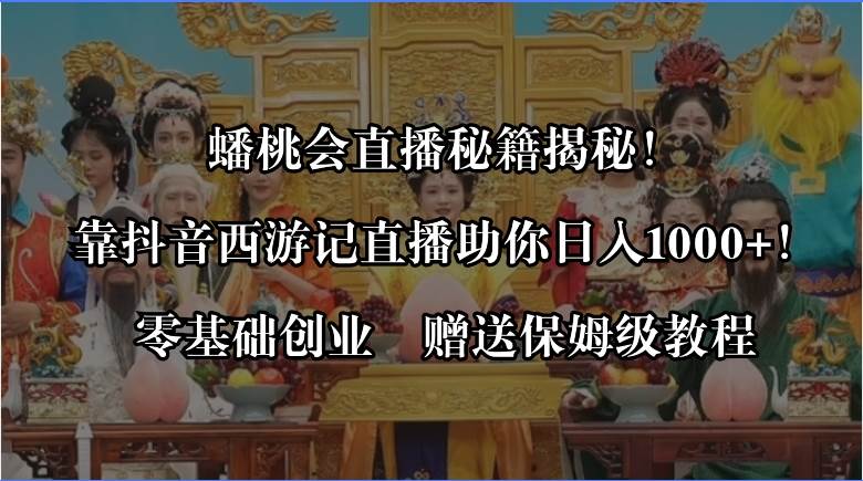 蟠桃会直播秘籍揭秘！靠抖音西游记直播日入1000+零基础创业，赠保姆级教程-66免费源码网