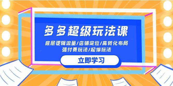 2024多多 超级玩法课 流量底层逻辑/店铺定位/高转化布局/强付费/起爆玩法-66免费源码网