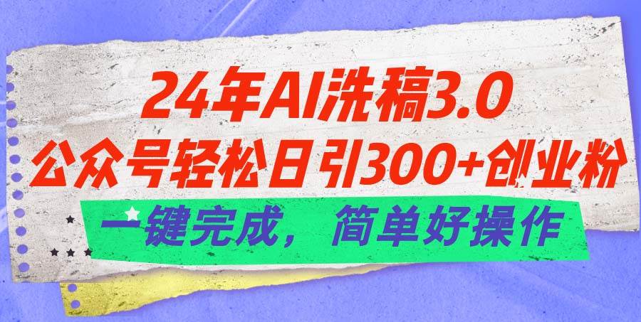 24年Ai洗稿3.0，公众号轻松日引300+创业粉，一键完成，简单好操作-66免费源码网