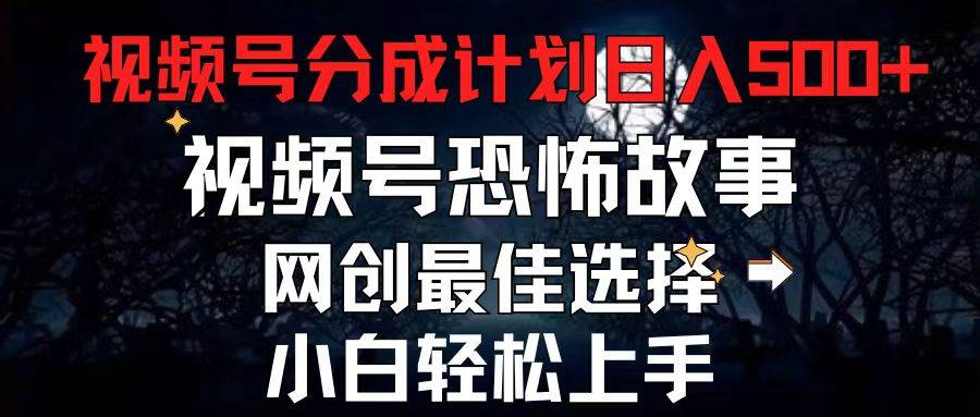 2024最新视频号分成计划，每天5分钟轻松月入500+，恐怖故事赛道,-66免费源码网