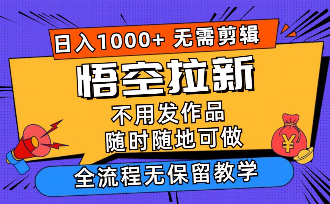 悟空拉新日入1000+无需剪辑当天上手，一部手机随时随地可做，全流程无…-66免费源码网