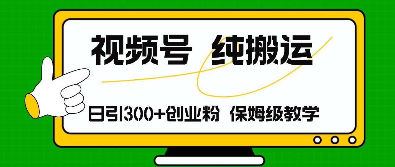 视频号纯搬运日引流300+创业粉，日入4000+-66免费源码网