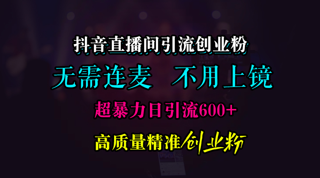 抖音直播间引流创业粉，无需连麦、无需上镜，超暴力日引流600+高质量精准创业粉-66免费源码网