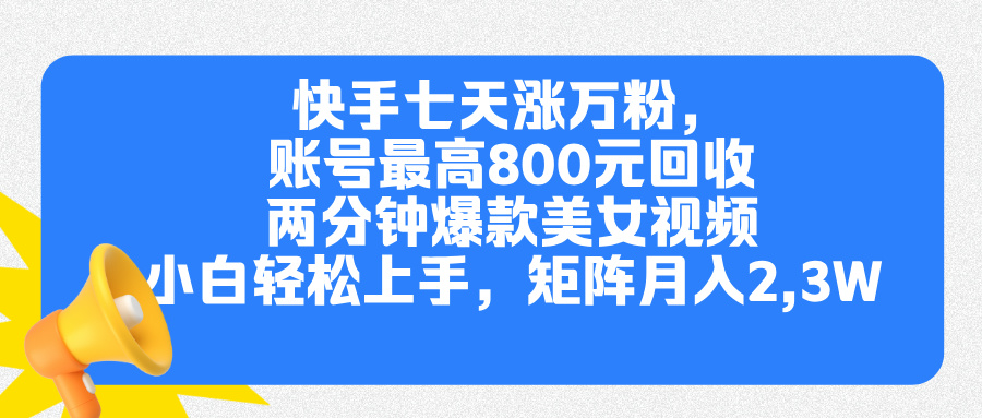 快手七天涨万粉，但账号最高800元回收。两分钟一个爆款美女视频，小白秒上手-66免费源码网