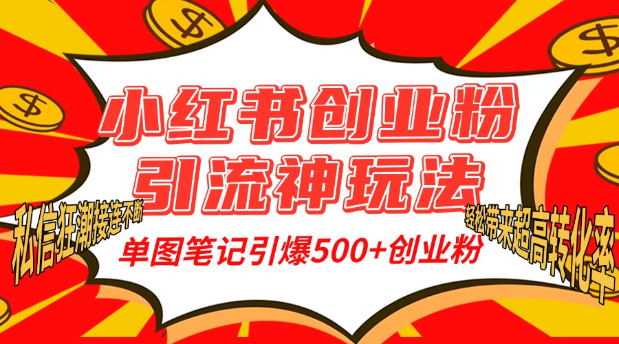 小红书创业粉引流神玩法，单图笔记引爆500+精准创业粉丝，私信狂潮接连不断，单条笔记轻松带来超高转化率！-66免费源码网