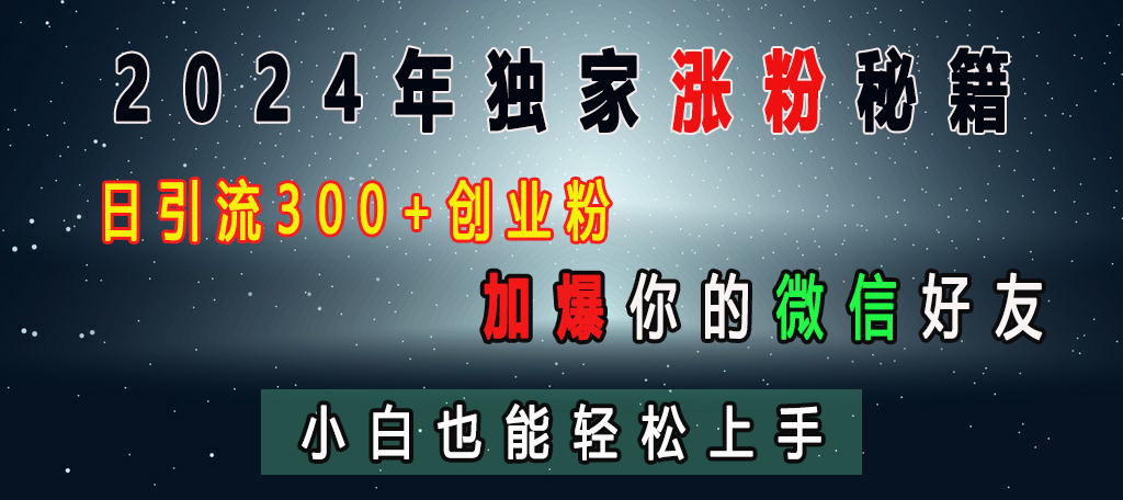 2024年独家涨粉秘籍，日引流300+创业粉，加爆你的微信好友，小白也能轻松上手-66免费源码网