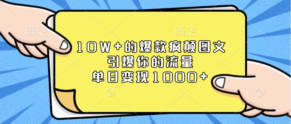 10W+的爆款疯颠图文，引爆你的流量，单日变现1000+-66免费源码网