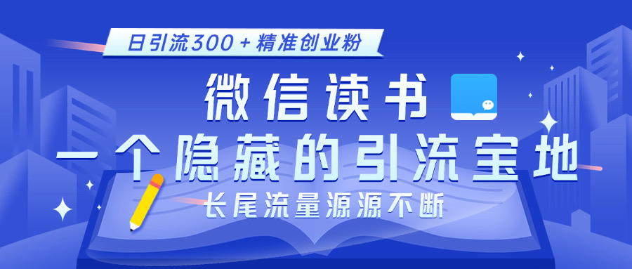 微信读书，一个隐藏的引流宝地。不为人知的小众打法，日引流300＋精准创业粉，长尾流量源源不断-66免费源码网