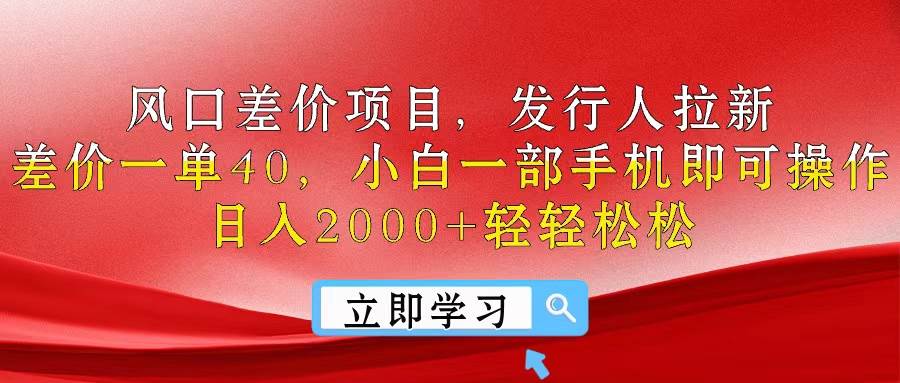 风口差价项目，发行人拉新，差价一单40，小白一部手机即可操作，日入20…-66免费源码网