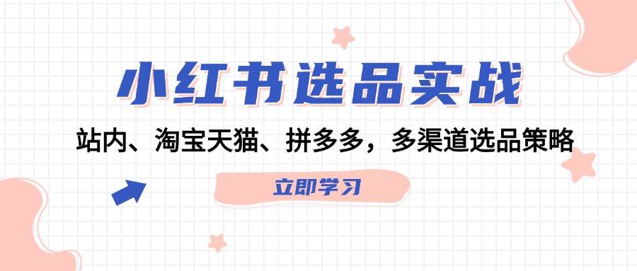 小红书选品实战：站内、淘宝天猫、拼多多，多渠道选品策略-66免费源码网